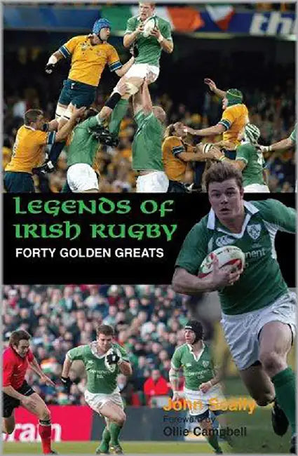 Legends Of Irish Rugby: Forty Golden Greats by John Scally