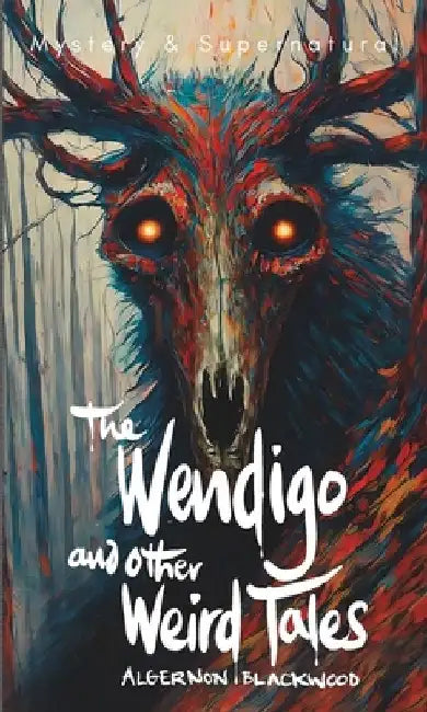 The Wendigo and Other Weird Tales by Algernon Blackwood