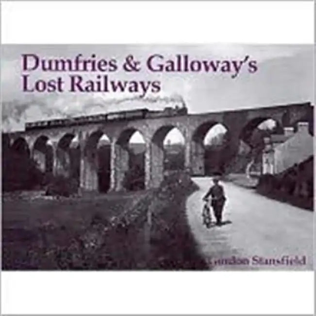 Dumfries and Galloway's Lost Railways by Gordon Stansfield