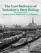 The Lost Railways of Yorkshire's West Riding: The Central Section by Neil Burgess