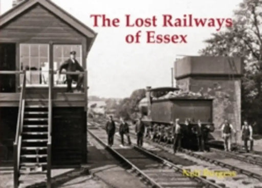 The Lost Railways of Essex by Neil Burgess