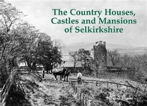 The Country Houses, Castles and Mansions of Selkirkshire by Bernard Byrom