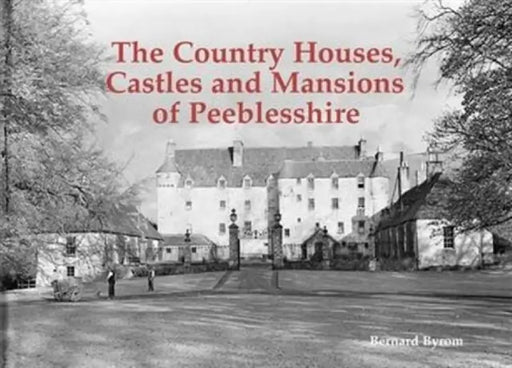 The Country Houses, Castles and Mansions of Peeblesshire by Bernard Byrom