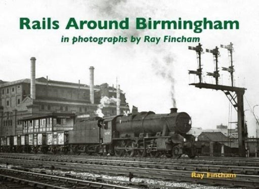 Rails Around Birmingham in photographs by Ray Fincham by Ray Fincham