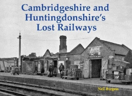 Cambridgeshire and Huntingdonshire's Lost Railways by Neil Burgess