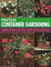 Practical Container Gardening: 150 Planting Ideas in 140 Step-By-Step Photographs: Everything You Need to Know about Planning, Designing, Growing and by Stephanie Donaldson