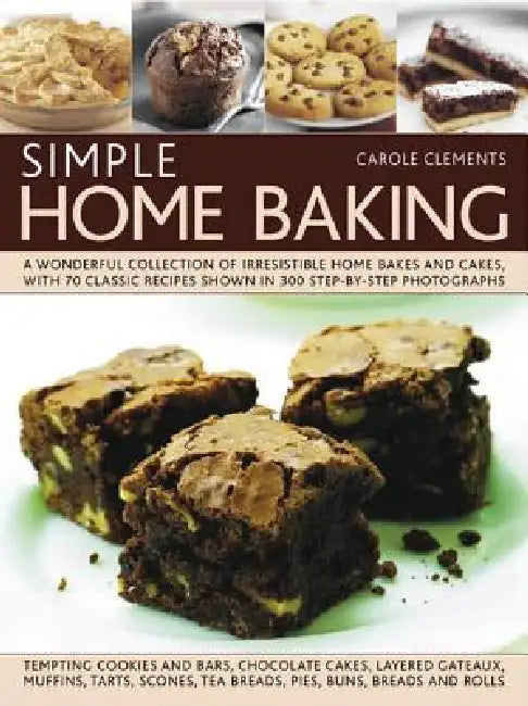 Simple Home Baking: A Wonderful Collection of Irresistible Home Bakes and Cakes, with 70 Classic Recipes Shown in 300 Step-By-Step Photographs by Carole Clements
