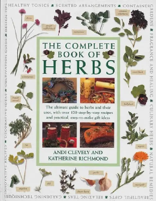 Complete Book of Herbs: The Ultimate Guide to Herbs and Their Uses, with Over 120 Step-By-Step Recipes and Practical, Easy-To-Make Gift Ideas by Andi Clevely
