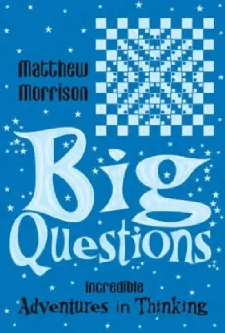 Big Questions: Incredible Adventures in Thinking by Matthew Morrison