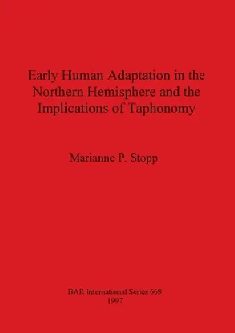 Early Human Adaptation in the Northern Hemisphere and the Implications of Taphonomy by Marianne P. Stopp