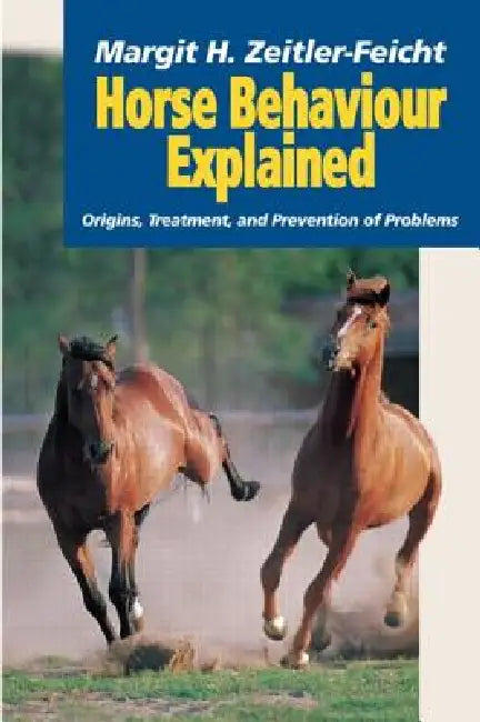 Horse Behaviour Explained: Origins, Treatment and Prevention of Problems by Margit Zeitler-Feicht