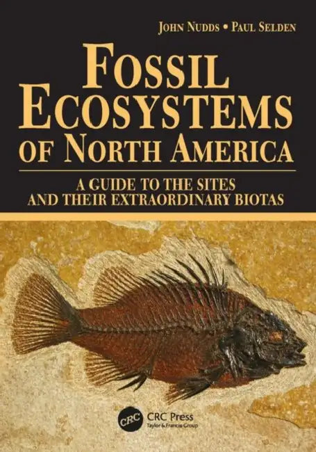 Fossil Ecosystems of North America: A Guide to the Sites and their Extraordinary Biotas by Paul Selden