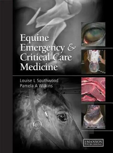 Equine Emergency and Critical Care Medicine by Louise Southwood