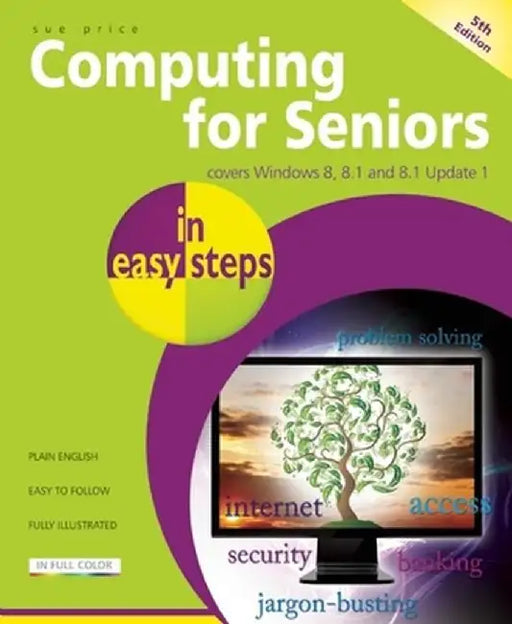 Computing for Seniors in Easy Steps: Covers Windows 8 and Office 2013 by Sue Price