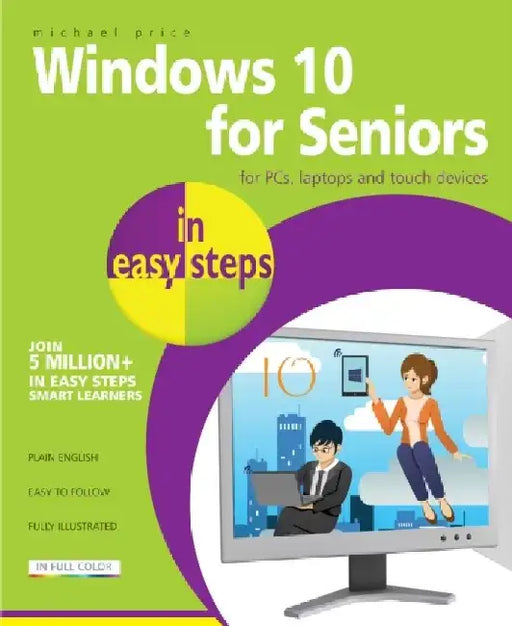 Windows 10 for Seniors in Easy Steps for PCs, Laptops and Touch Devices by Michael Price