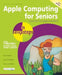 Apple Computing for Seniors in Easy Steps: Covers OS X El Capitan and IOS 9 by Nick Vandome