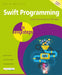 Swift Programming in Easy Steps: Develop IOS Apps by Darryl Bartlett