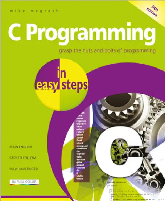 C Programming in Easy Steps: Updated for the Gnu Compiler Version 6.3.0 and Windows 10