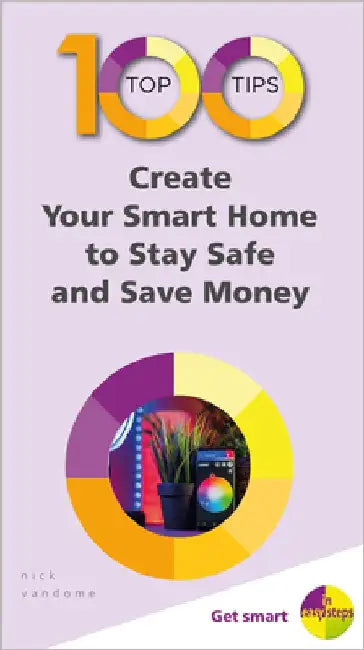 100 Top Tips - Create Your Smart Home to Stay Safe and Save Money by Nick Vandome