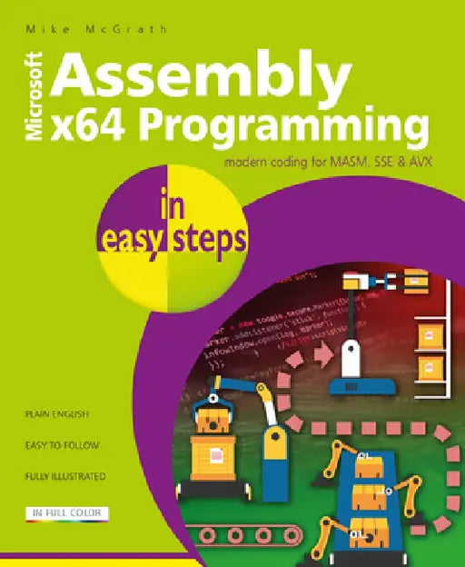 Assembly X64 in Easy Steps: Modern Coding for Masm, Sse & Avx by Mike McGrath