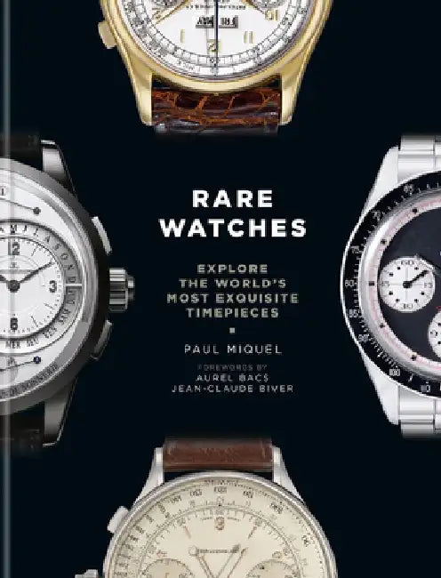 Rare Watches: Explore the World's Most Exquisite Timepieces by Paul Miquel