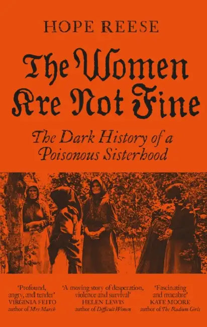 The Women Are Not Fine: The Dark History of a Poisonous Sisterhood by Hope Reese