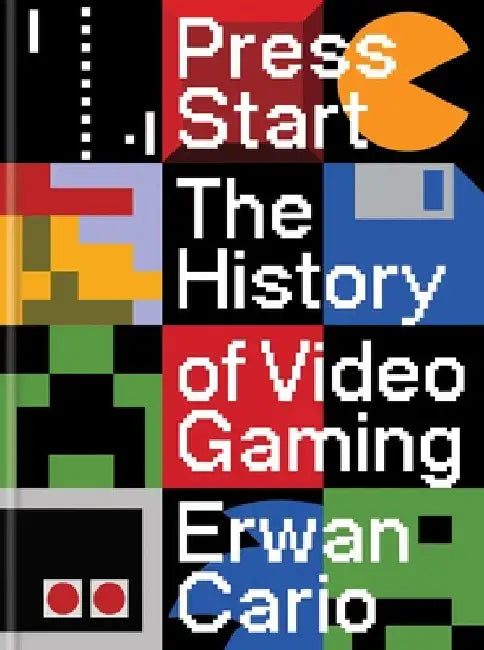 Press Start: The History of Video Gaming by Erwan Cario