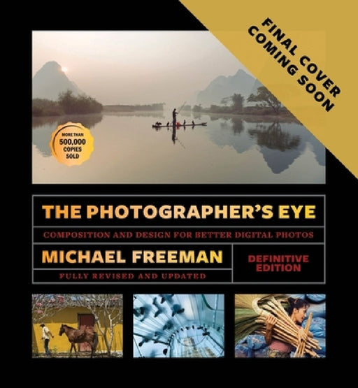 The Photographer's Eye - Definitive Edition: Composition and Design for Better Digital Photos by Michael Freeman