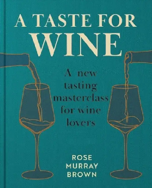 A Taste for Wine: A New Tasting Masterclass for Wine Lovers by Rose Murray Brown