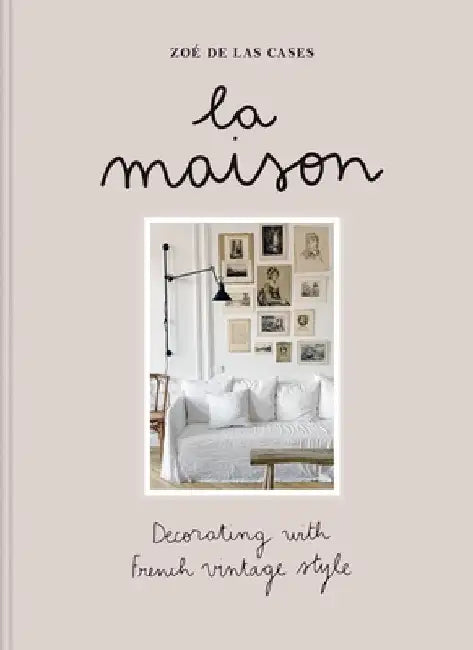La Maison: Decorating with French vintage style by Zoe de Las Cases