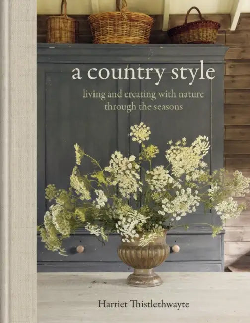 A Country Style: Living and Creating with Nature Through the Seasons by Harriet Thistlethwayte