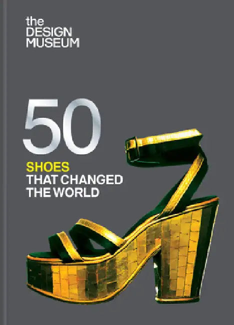 Fifty Shoes That Changed the World by Design Museum