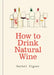 How to Drink Natural Wine by Rachel Signer