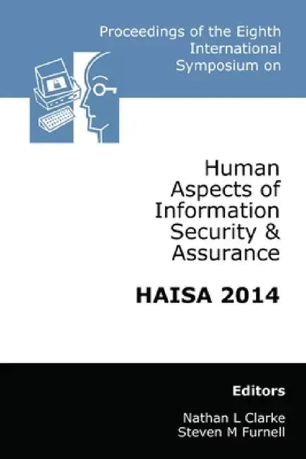 Proceedings of the Eighth International Symposium on Human Aspects of Information Security & Assurance (HAISA 2014) by Nathan Clarke, Steven Furnell