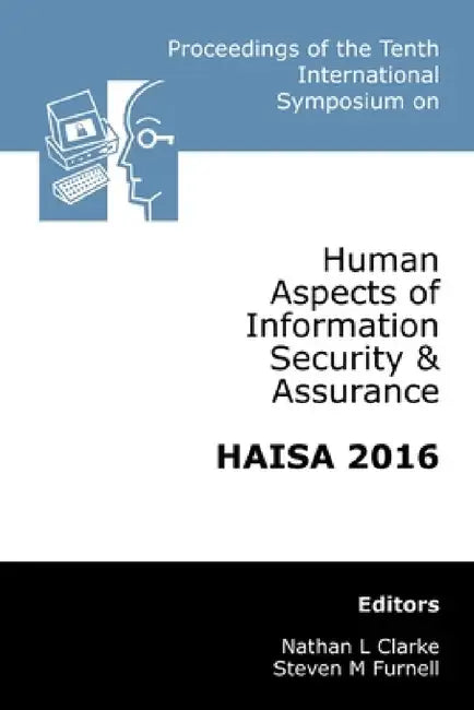 Proceedings of the Tenth International Symposium on Human Aspects of Information Security & Assurance (HAISA 2016) by Nathan Clarke, Steven Furnell