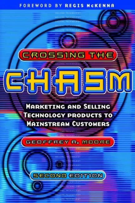 Crossing the Chasm by Geoffrey A. (President of The Chasm Group in Palo Alto, California) Moore