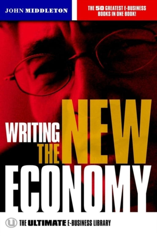 Writing The New Economy: The Ultimate E-business Library by John Middleton