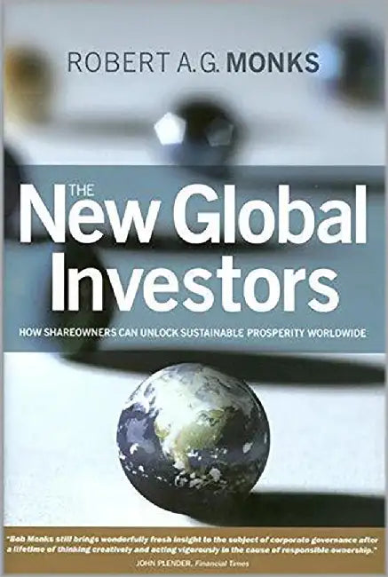 The New Global Investors: How Shareowners Can Unlock Sustainable Prosperity Worldwide by Robert A.G. Monks
