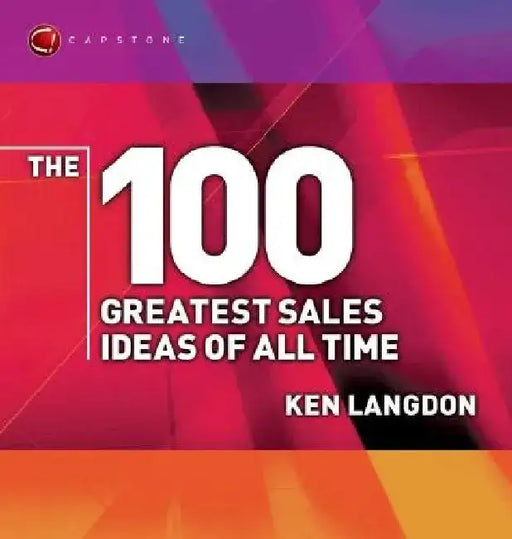 The 100 Greatest Sales Ideas of All Time by Ken Langdon
