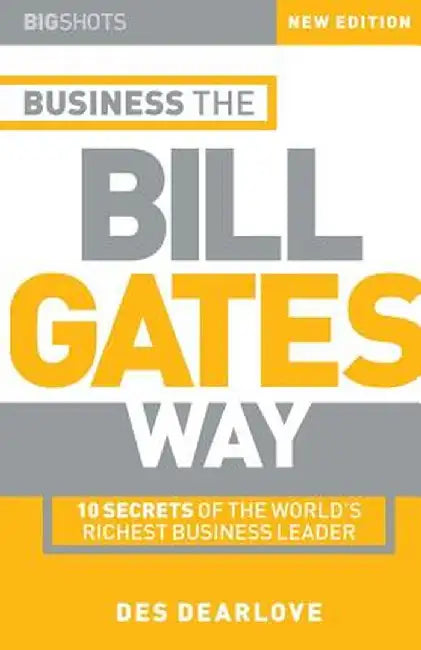 Big Shots, Business the Bill Gates Way: 10 Secrets of the World's Richest Business Leader by Des Dearlove