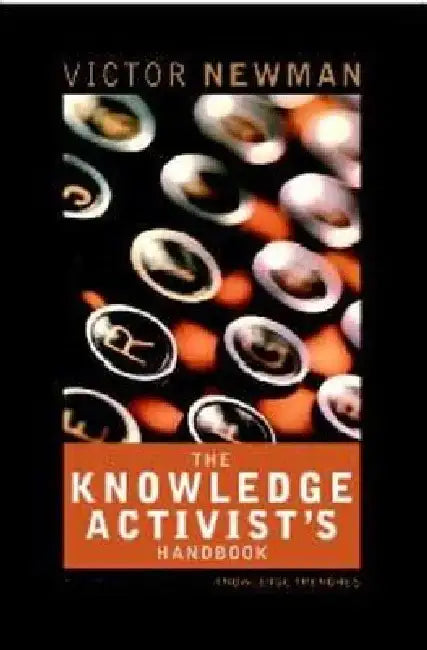 The Knowledge Activists Handbook: Adventures from the Knowledge Trenches by Victor Newman
