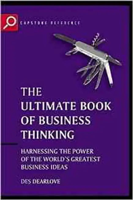 The Ultimate Book Of Business Thinking: Harnessing the Power of the World's Greatest Business Ideas by Des Dearlove