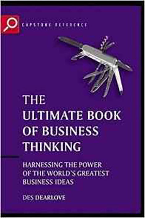 The Ultimate Book Of Business Thinking: Harnessing the Power of the World's Greatest Business Ideas