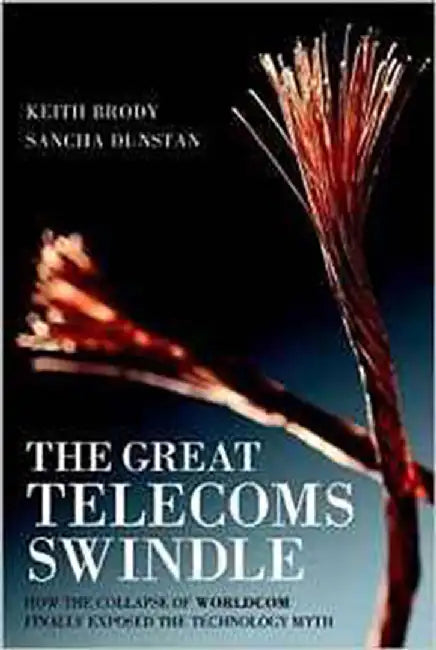 The Great Telecoms Swindle: How the Collapse of Worldcom Finally Exposed the Technology Myth by Keith Brody, Sancha Dunstan