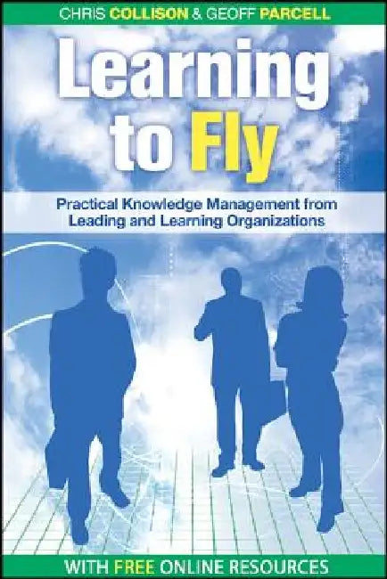 Learning to Fly: Practical Knowledge Management from Some of the World's Leading Learning Organizations by Chris Collison