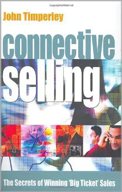 Connective Selling: The Secrets of Winning 'big Ticket' Sales by John Timperley