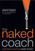 The Naked Coach: Business Coaching Made Simple by David Taylor