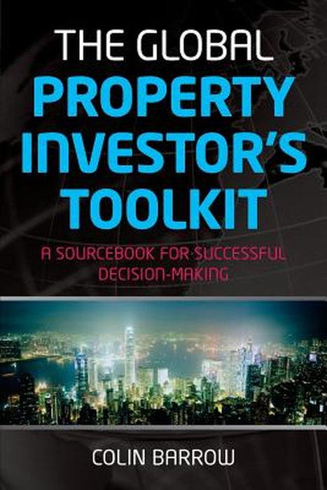 The Global Property Investor'S Toolkit: A Sourcebook for Successful Decision Making by Colin Barrow
