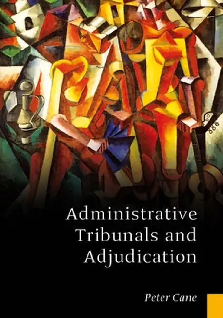 Administrative Tribunals and Adjudication by Peter Cane