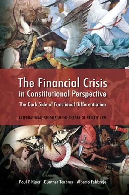 The Financial Crisis in Constitutional Perspective: The Dark Side of Functional Differentiation by Poul F. Kjaer